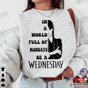 In A World Full Of Mondays Be A Wednesday Shirt Wednesday Addam Shirt 2023 Trendy Movie Shirts 4