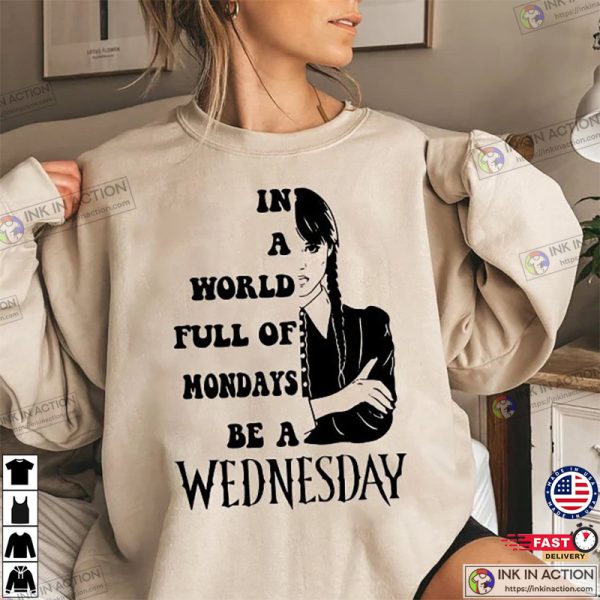 In A World Full Of Mondays Be A Wednesday Shirt, Wednesday Addam Shirt, 2023 Trendy Movie Shirt