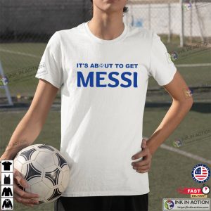 Its About to Get Messi T shirt Messi M10 Shirt 3