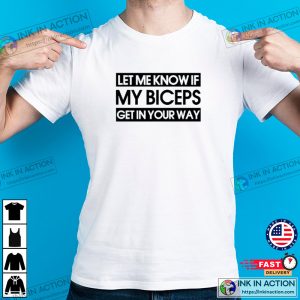 Let Me Know If My Biceps Get In Your Way MensTshirt 2