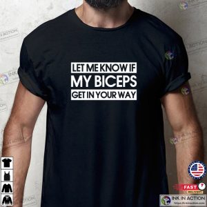Let Me Know If My Biceps Get In Your Way Fitness T-shirt