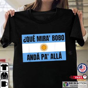 Lionel Messi Argentina Flag Que Miras Bobo Hot T Shirt 4