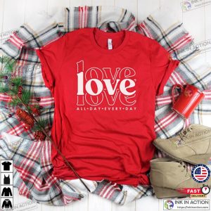 Love All Day Every Day Shirt Valentines Day Love Shirt Valentines Day Gift Love All Day Shirt Gift for Her Love Everyday Shirt 1