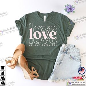 Love All Day Every Day Shirt Valentines Day Love Shirt Valentines Day Gift Love All Day Shirt Gift for Her Love Everyday Shirt 2