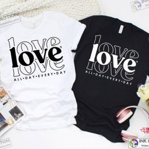 Love All Day Every Day Shirt Valentines Day Love Shirt Valentines Day Gift Love All Day Shirt Gift for Her Love Everyday Shirt 3