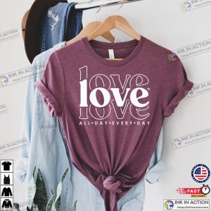 Love All Day Every Day Shirt Valentines Day Love Shirt Valentines Day Gift Love All Day Shirt Gift for Her Love Everyday Shirt 4