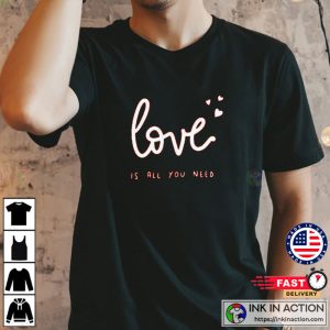 Love is all you need lettering T shirt valentine tshirt 1