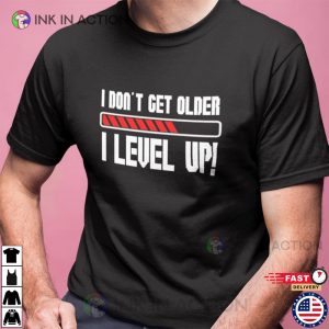 I Don't Get Older I Level Up! Gamer Shirt