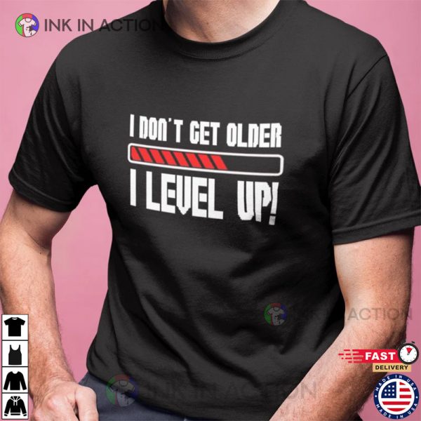 I Don’t Get Older I Level Up! Gamer Shirt