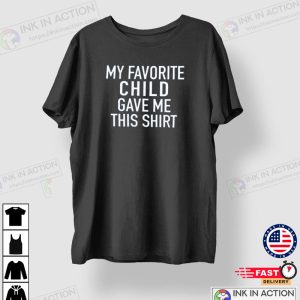 My Favorite Child Gave Me This Shirt Fathers Day Gift Funny Shirts for Men 2