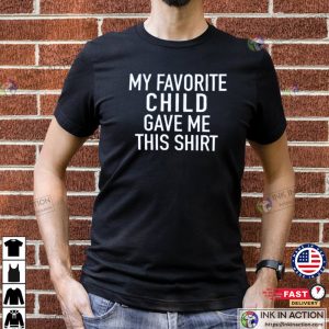 My Favorite Child Gave Me This Shirt Fathers Day Gift Funny Shirts for Men Unisex Shirt Dad Shirt 2