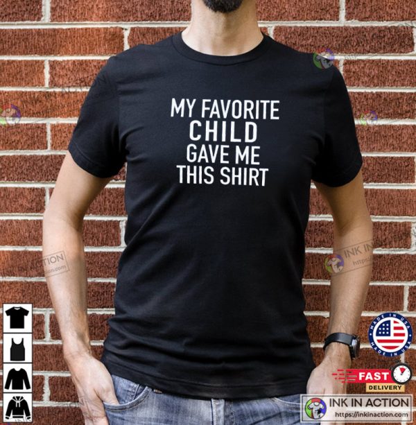 My Favorite Child Gave Me This Shirt, Father’s Day Gift, Funny Shirt for Men