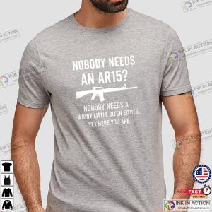 Nobody Needs An AR15 Gun Owner Shooting Range Great Gift Idea Second Amendment Conservative Republican Arms Fanatic Handgun Mens T Shirt 2