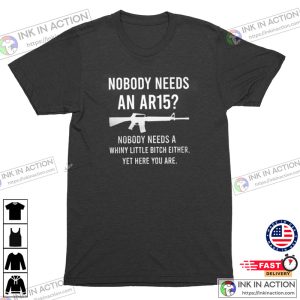 Nobody Needs An AR15 Gun Owner Shooting Range Great Gift Idea Second Amendment Conservative Republican Arms Fanatic Handgun Mens T Shirt 4