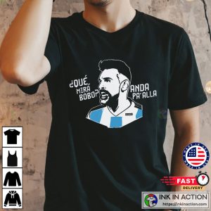 Que miras bobo Anda para alla Messi Argentina Viral Moment Shirt 3