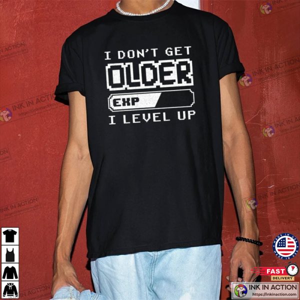 I Don’t Get Older I Level Up Video Game Shirt