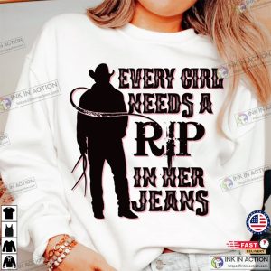 Rip Wheeler Sweatshirt, Every Girl Needs a Rip In Her Jeans Sweatshirt