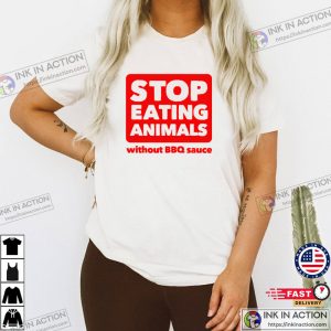 Stop Eating Animals Without BBQ Sauce Shirt