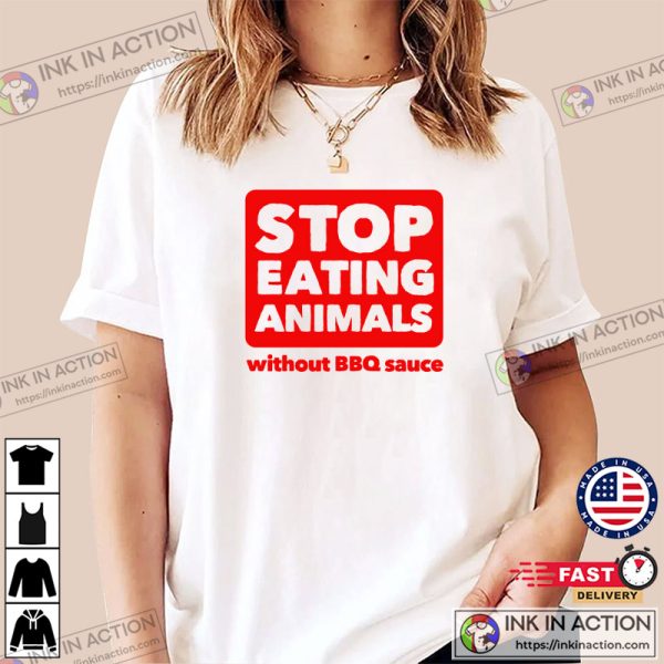 Stop Eating Animals Without BBQ Sauce Shirt