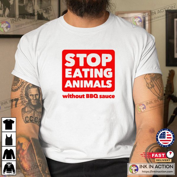 Stop Eating Animals Without BBQ Sauce Shirt