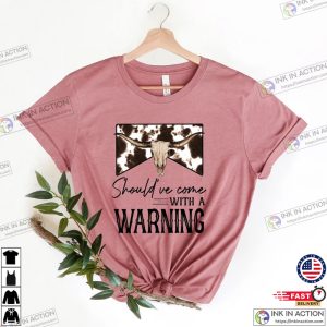 Shouldve Come With a Warning T shirt Country Music Shirt 1