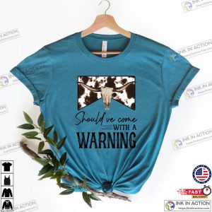 Shouldve Come With a Warning T shirt Country Music Shirt 3