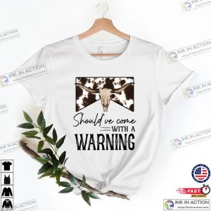 Shouldve Come With a Warning T shirt Country Music Shirt 4