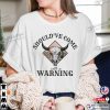 Should’ve Come With a Warning Music Shirt