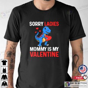 Sorry Ladies Mommy Is My Valentine T shirt Vanlentine Day Tshirt 3