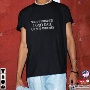 Sorry Princess I Only Date Crack Whores Meme T-shirt