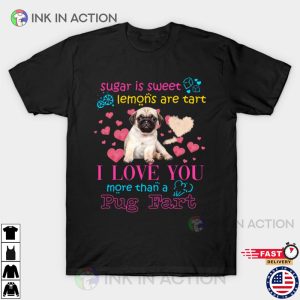 Sugar Is Sweet Lemons Are Tart I Love You More Than A Pug Fart Valentine’s Day T-shirt