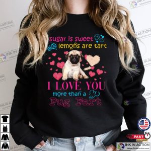 Sugar Is Sweet Lemons Are Tart I Love You More Than A Pug Fart Valentines Day T shirt 3