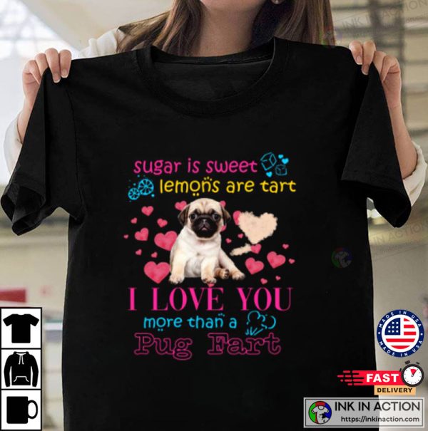 Sugar Is Sweet Lemons Are Tart I Love You More Than A Pug Fart Valentine’s Day T-shirt