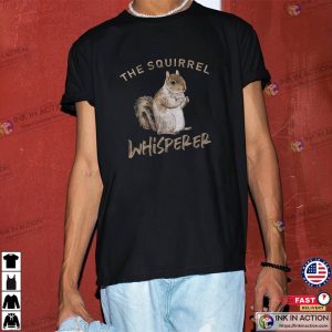 The Squirrel Whisperer Shirt Squirrel Shirt Squirrel T Shirt 4