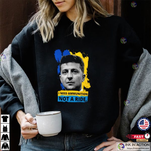 Volodymyr Zelensky I Need Ammunition, Not A Ride Ukraine T-Shirt