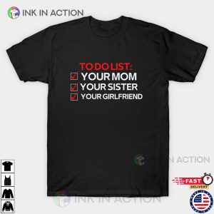 To Do List Your Mom Your Sister Your Girlfriend Valentines Day T shirt 1