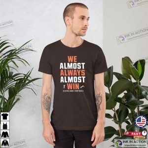 We Almost Always Almost Win Funny Cleveland Browns Football Unisex T Shirt 2