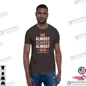 We Almost Always Almost Win Funny Cleveland Browns Football Unisex T Shirt 3