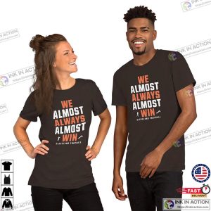 We Almost Always Almost Win Funny Cleveland Browns Football Unisex T Shirt 4