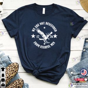 We Are Not Descended From Fearful Men Since 1776 Eagle Lovers T Shirt Conservative Apparel Strong Patriotic 1