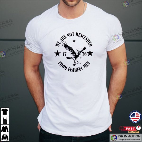 We Are Not Descended From Fearful Men Since 1776, Eagle Lovers T-Shirt, Conservative Apparel, Strong Patriotic
