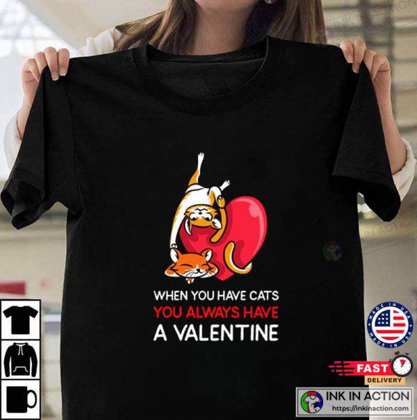 When You Have Cats You Always Have A Valentine Couple Valentine’s Day T-shirt