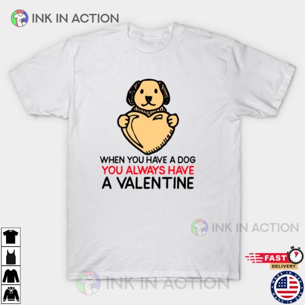 When You Have Dog You Always Have A Valentine, Funny Valentine’s Day T-shirt