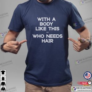 With a Body Like This Who Needs Hair Funny Shirt for Men Fathers Day Gift Husband Gift 1
