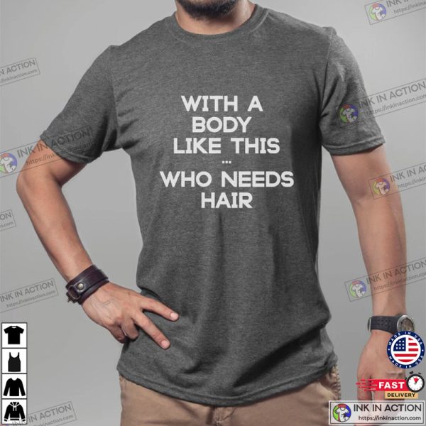 With a Body Like This Who Needs Hair, Funny Shirt for Men, Father’s Day Gift, Husband Gift