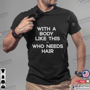 With a Body Like This Who Needs Hair Funny Shirt for Men Fathers Day Gift Husband Gift 3