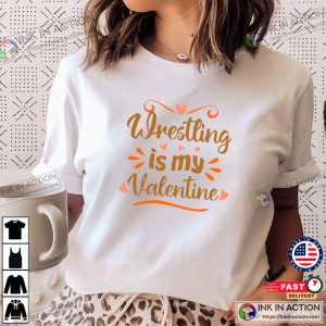Wrestling is my Valentine Funny Valentines Day T shirt 1