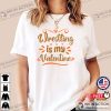 Wrestling is my Valentine Funny Valentine’s Day T-shirt