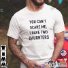 You Can’t Scare Me, I have Two Daughters, Funny Shirt for Men, Father’s Day Gift