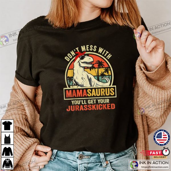 Don’t Mess With Mamasaurus You’ll Get Jurasskicked Mother’s Day T-Shirt